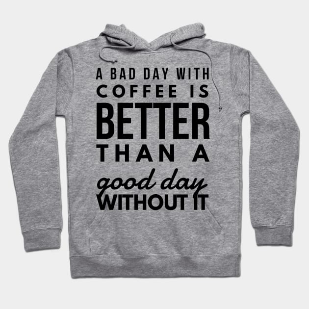 A bad day with coffee is better than a good day without it Hoodie by GMAT